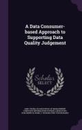 A Data Consumer-based Approach To Supporting Data Quality Judgement di Yeona Jang, Henry B Kon edito da Palala Press