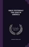 Since Yesterday The 1930s In America di Frederick Lewis Allen edito da Palala Press