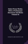 Select Prose Works. With A Preliminary Discourse And Notes Volume 01 di John Milton, James Augustus St John edito da Palala Press