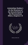 Aristotelian Studies I. On The Structure Of The Seventh Book Of The Nicomachean Ethics, Chapters I-x di Wilson John Cook edito da Palala Press