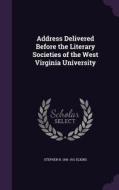 Address Delivered Before The Literary Societies Of The West Virginia University di Stephen B 1841-1911 Elkins edito da Palala Press