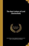 BEST LETTERS OF LORD CHESTERFI di Edward Gilpin Johnson edito da WENTWORTH PR