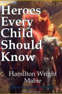 Heroes Every Child Should Know di Hamilton Wright Mabie edito da Blurb