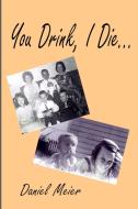 You Drink, I Die... di Daniel Meier edito da Lulu.com