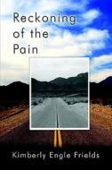 Reckoning Of The Pain di Kimberly Frields, Engle edito da Publishamerica