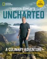 Gordon Ramsay's Uncharted: A Culinary Adventure with Recipes from Around the Globe di Gordon Ramsay edito da NATL GEOGRAPHIC SOC
