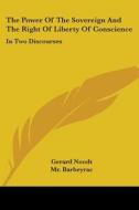 The Power of the Sovereign and the Right of Liberty of Conscience: In Two Discourses di Gerard Noodt edito da Kessinger Publishing