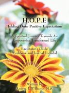 H.O.P.E. Holding Onto Positive Expectations: A Spiritual Journey Towards an Empowering Transformed Life Facilitator's Gu di J. Williams M. Andrea J. Williams M. S., Andrea J. Williams M. S. edito da AUTHORHOUSE