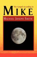 The Gospel According to Mike di Michael Joseph Smith edito da Xlibris