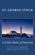 A Little Book of Stoicism di St George Stock edito da Createspace
