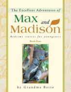 The Excellent Adventures of Max and Madison: Bedtime Stories for Youngsters di Grandma Bette edito da AUTHORHOUSE
