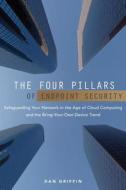 The Four Pillars of Endpoint Security: Safeguarding Your Network in the Age of Cloud Computing and the Bring-Your-Own-Device Trend di Dan Griffin edito da Createspace