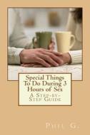 Special Things to Do During 3 Hours of Sex di MR Phil G edito da Createspace