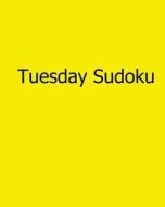 Tuesday Sudoku: 80 Easy to Read, Large Print Sudoku Puzzles di Alan Carter edito da Createspace