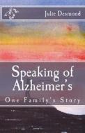 Speaking of Alzheimer's: One Family's Story di Julie Desmond edito da Createspace
