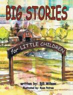 Big Stories for Little Children di Bill Wilson edito da AuthorHouse