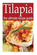 Tilapia - The Ultimate Recipe Guide di Daniel Tyler edito da Createspace