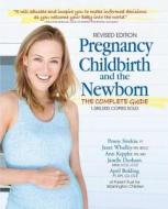 Pregnancy, Childbirth, and the Newborn: The Complete Guide di Penny Simkin, Janet Whalley, Ann Keppler edito da Meadowbrook Press