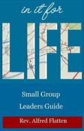 In It for Life Leaders Guide: Companion Study Guide for Small Groups di Rev Alfred Flatten edito da Createspace
