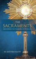 The Sacraments: Discovering the Treasures of Divine Life di Matthew Kauth edito da ST BENEDICT