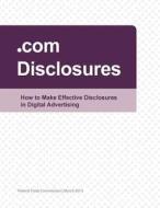 .com Disclosures: How to Make Effective Disclosures in Digital Advertising di Federal Trade Commission edito da Createspace