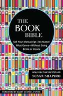 The Book Bible: How to Sell Your Manuscript--No Matter What Genre--Without Going Broke or Insane di Susan Shapiro edito da SKYHORSE PUB