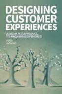 Designing Customer Experiences: Design Is Not a Product Feature, It's an Evolving Experience! di Jacob Lindborg edito da Createspace