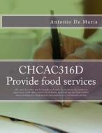 Chcac316d Provide Food Services: This Unit Describes the Knowledge and Skills Required by the Worker to Apply Basic Food Safety Practices Including Pe di MR Antonio R. De Maria edito da Createspace