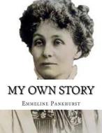 My Own Story di Emmeline Pankhurst edito da Createspace