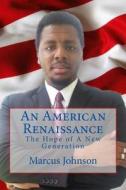 An American Renaissance: The Hope of a New Generation di Marcus Johnson edito da Createspace
