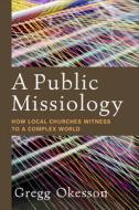 Public Missiology: How Local Churches Witness to a Complex World di Gregg Okesson edito da BAKER ACADEMIC