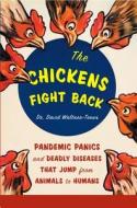The Chickens Fight Back: Pandemic Panics and Deadly Diseases That Jump from Animals to Humans di David Waltner-Toews edito da GREYSTONE BOOKS