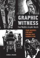 Graphic Witness: Four Wordless Graphic Novels di Frans Masereel, Giacomo Patri, Lynd Ward, Laurence Hyde edito da Firefly Books Ltd
