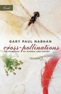 Cross-Pollinations: The Marriage of Science and Poetry di Gary Paul Nabhan edito da MILKWEED ED