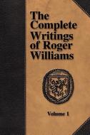 The Complete Writings of Roger Williams - Volume 1 di Roger Williams edito da The Baptist Standard Bearer