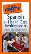 The Pocket Idiot's Guide to Spanish for Health Care Professionals di Richard P. Castillo, K. D. Sullivan edito da ALPHA BOOKS