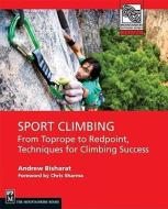 Sport Climbing: From Top Rope to Redpoint, Techniques for Climbing Success di Andrew Bisharat edito da MOUNTAINEERS BOOKS