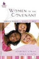 Women of the Covenant: Spiritual Wisdom from Women of the Bible di Kimberly Sowell, Edna Ellison, Edna Ellsion edito da New Hope Publishers (AL)