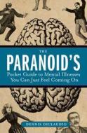 The Paranoid's Pocket Guide to Mental Disorders You Can Just Feel Coming on di Dennis Diclaudio edito da Bloomsbury Publishing PLC