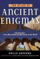 The Atlas of Ancient Enigmas: A Guided Tour of the Most Enduring Mysteries of the World di Philip Coppens edito da New Page Books