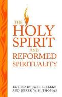 The Holy Spirit and Reformed Spirituality: A Tribute to Geoffrey Thomas edito da REFORMATION HERITAGE BOOKS
