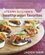 Steamy Kitchen's Healthy Asian Favorites: 100 Recipes That Are Fast, Fresh, and Simple Enough for Tonight's Supper di Jaden Hair edito da Ten Speed Press