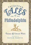 Forgotten Tales of Philadelphia di Thomas White, Edward White edito da HISTORY PR