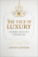 The Vice of Luxury: Economic Excess in a Consumer Age di David Cloutier edito da GEORGETOWN UNIV PR
