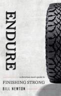 Endure: A Christian Man's Guide to Finishing Strong di Bill Newton edito da SHEPHERD PR