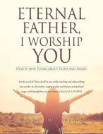 Eternal Father, I Worship You: Ninety-nine Poems about Fatih and Family di Gary W. Fick edito da XULON PR