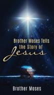 Brother Moses Tells the Story of Jesus di Brother Moses edito da XULON PR