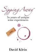 Sipping Away: 30 Years of Unique Wine Experiences di David Klein edito da BOOKBABY