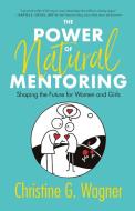 The Power of Natural Mentoring: Shaping the Future for Women and Girls di Christine G. Wagner edito da BOOKBABY