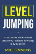 Level Jumping: How I grew my business to over $1 million in profits in 12 months di Mike Simmons edito da BOOKBABY